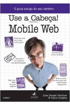 Livro Informática O Guia Amigo do Seu Cérebro Use a Cabeça! Mobile Web de Lyza Danger Gardner e Jason Grigsby pela Alta Books (2013)
