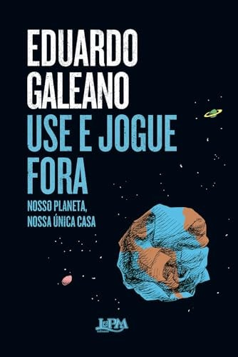 Livro Use E Jogue Fora Nosso Planeta Nossa Única Casa de Eduardo Galeano tradução de Eric Nepomuceno pela L&Pm (2024)
