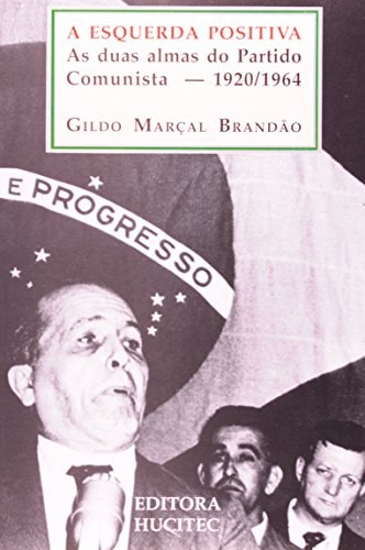 A Esquerda Positiva: As Duas Almas Do Partido Comunista, 1920-1964 (estudos Brasileiros) de Gildo Marcal Brandao pela Editora Hucitec (1997)
