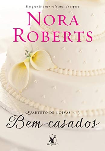 Livro Bem-casados Coleção Quarteto De Noivas Volume 3 de Nora Roberts, traduzido por Maria Clara de Biase pela Arqueiro (2014)
