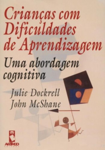 Crianças Com Dificuldades De Aprendizagem, Uma Abordagem Cognitiva de Julie Dockrell e John McShane pela Artmed (2000)
