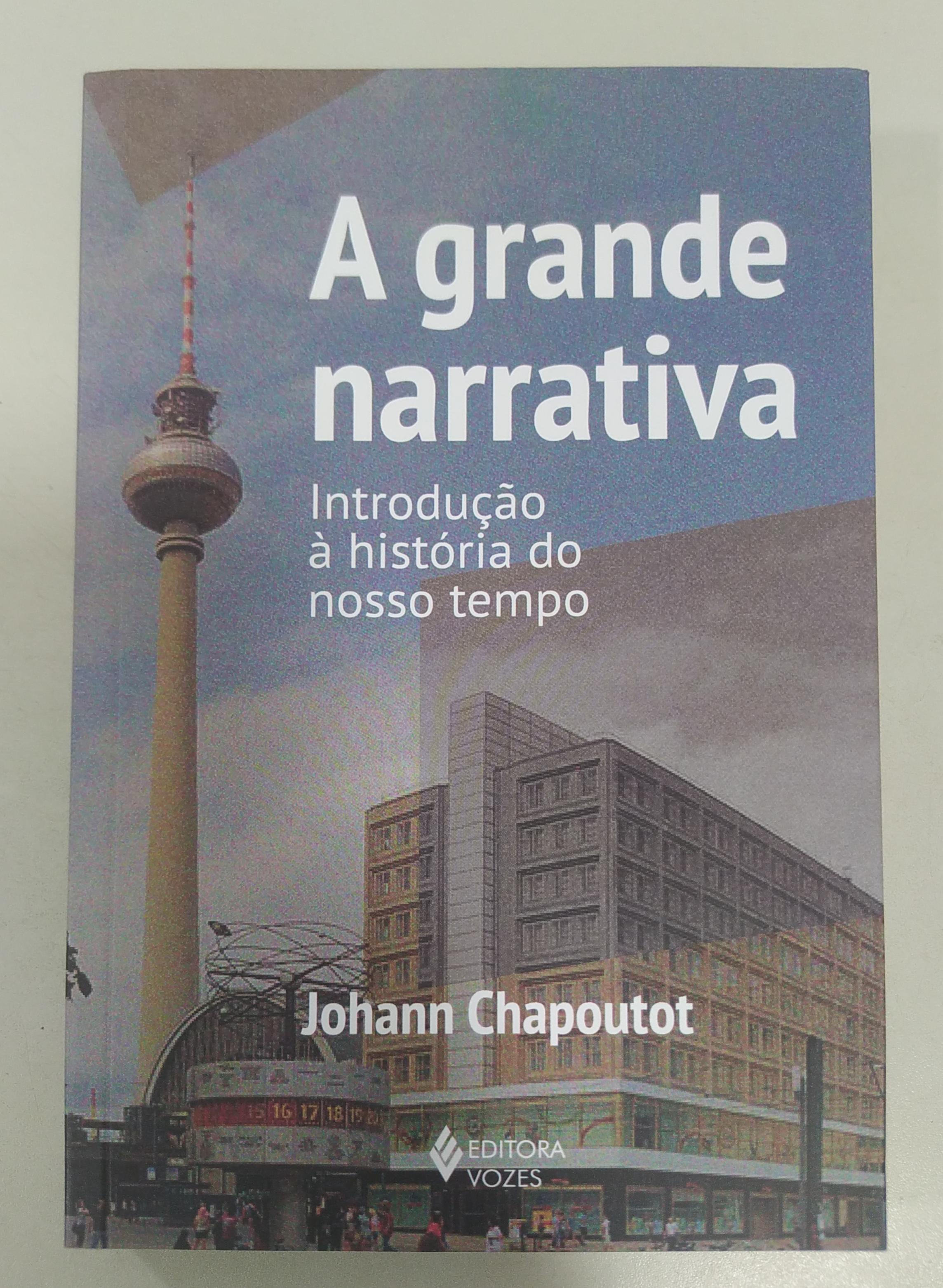 A Grande Narrativa - Introdução Á História Do Nosso Tempo de Johann Chapoutot pela Vozes (2023)
