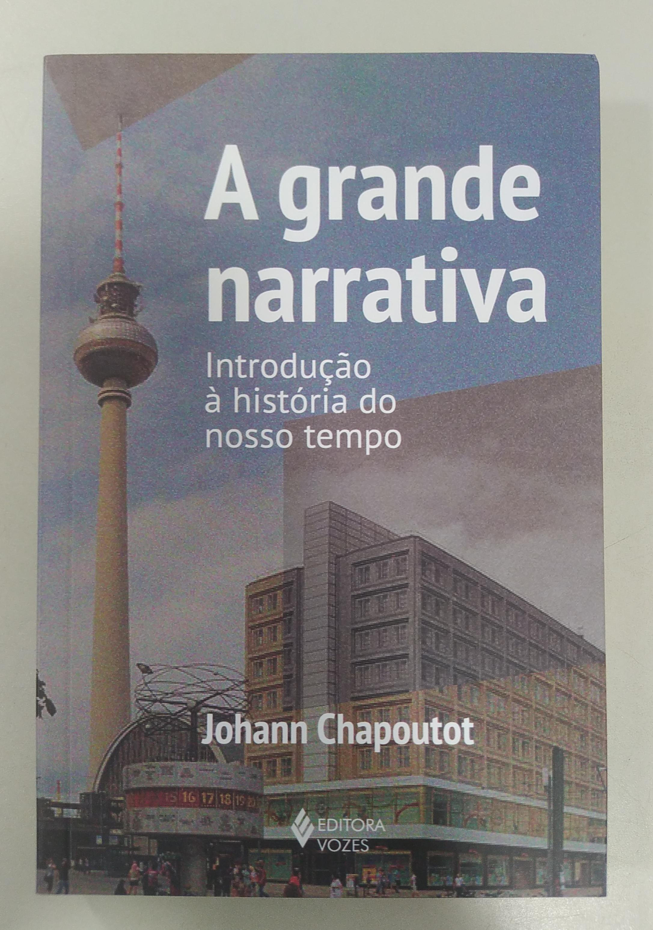 A Grande Narrativa - Introdução Á História Do Nosso Tempo de Johann Chapoutot pela Vozes (2023)
