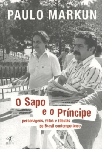 O Sapo E O Principe: Personagens, Fatos E Fabulas Do Brasil Contemporaneo de Paulo Markun pela Objetiva (2004)
