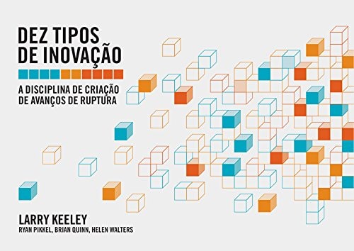 Dez Tipos De Inovação, A Disciplina De Criação De Avanços De Ruptura de Larry Keeley; Ryan Pikkel;Brian Quinn e Helen Walters pela Dvs (2015)
