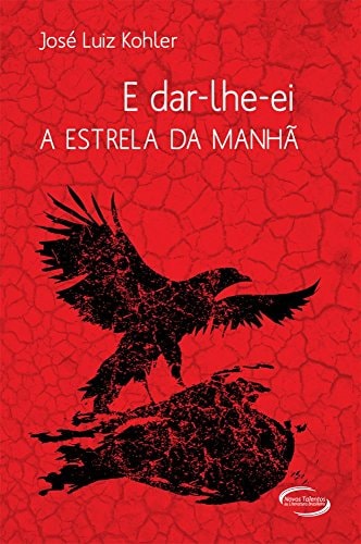 E Dar-lhe-ei a Estrela da Manhã de Jose Luiz Kohler pela Novos Talentos a Literatura Brasileira (2013)
