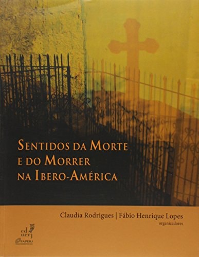 Sentidos da Morte e Do Morrer na Ibero-América de Orgs. Claudia Rodrigues, Fabio Henrique Lopes pela Eduerj (2015)
