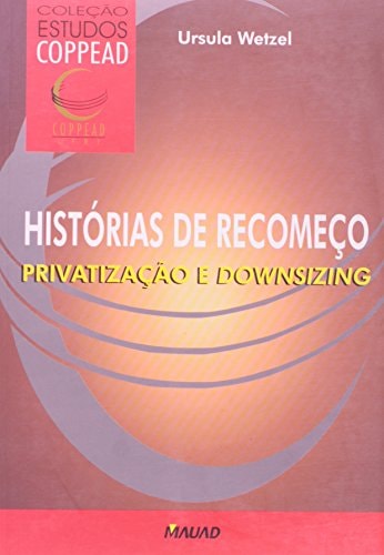 Histórias De Recomeço : Privatização E Downsizing. -- ( Estudos Coppead ) de Ursula Wetzel pela Mauad X (2000)