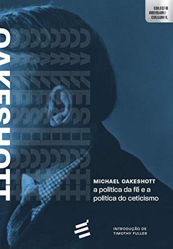 A Política da Fé e a Política do Ceticismo de Michael Oakeshott pela É Realizações (2018)
