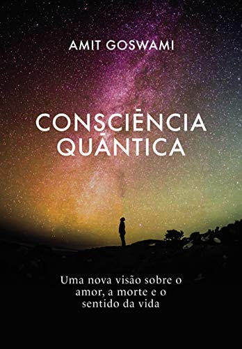 Consciãªncia Quãntica: Uma Nova Visão Sobre O Amor, A Morte, E O Sentido Da Vida (portuguãªs) de Jonathan C. Young pela Goya (2018)

