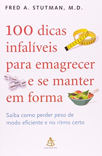 100 Dicas Infaliveis Para Emagrecer E Se Manter Em Forma de Fred A. Stutman pela Sextante (2010)
