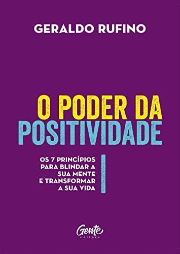 O Poder Da Positividade: Os 7 Princípios Para Blindar A Sua Mente E Transformar A Sua Vida de Geraldo Rufino pela Gente (2018)
