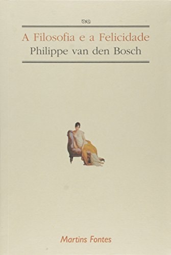 A Filosofia E A Felicidade de Philippe Van Den Bosch pela Martins Fontes (1998)
