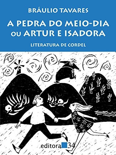 A Pedra Do Meio-dia, Ou, Artur E Isadora: Literatura De Cordel de Braulio Tavares pela 34 (2009)
