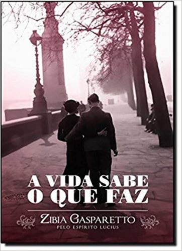 A Vida Sabe O Que Faz de Zibia Gasparetto - Espirito Lucius pela Vida E Consciência (2012)