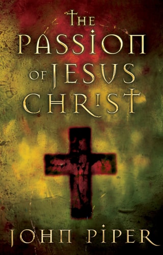 The Passion Of Jesus Christ de John Piper pela Crossway (2004)