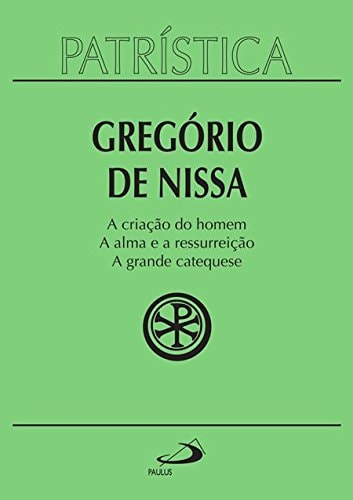 Patrística - Vol 29: A Criação Do Homem, A Alma E Ressurreição, A Grande Catequese de Gregório De Nissa pela Paulus (2021)
