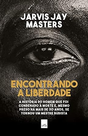Encontrando A Liberdade: Como O Corredor Da Morte Despertou E Sensibilizou Meu Coração de Jarvis Jay Masters pela Leya (2022)
