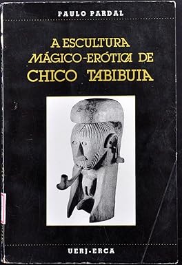 A Escultura Magico-Erotica De Chico Tabibuia (Portuguese Edition) de Paulo Pardal pela Erca (1989)
